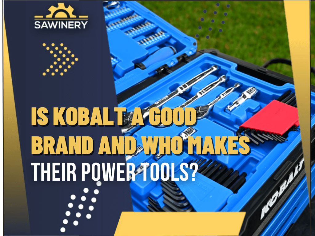 is-kobalt-a-good-crand-and-who-makes-their-power-tools