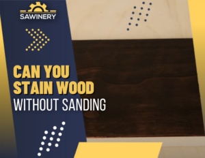 can you stain wood without sanding